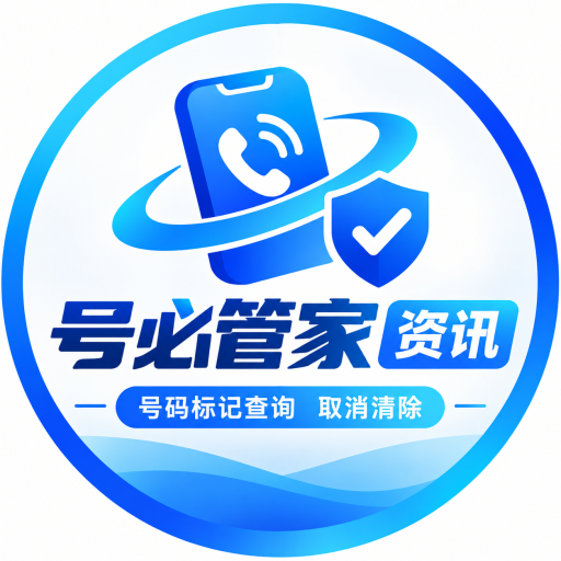 号必管家资讯｜号码标记科普 企业号码认证 标记申诉消除教程
 